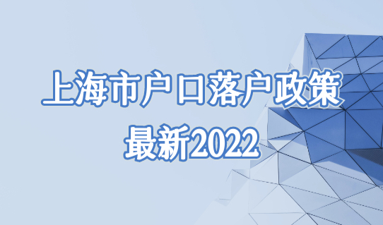 上海市户口落户政策最新2022，没有房产怎么申办上海户口？