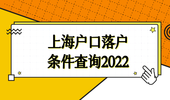 上海户口落户条件最新查询2022，如何选择适合自己的上海落户方式？