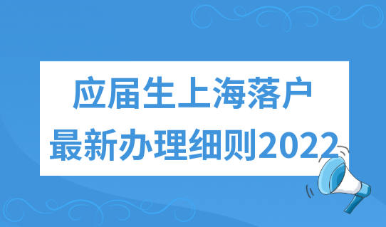 应届生上海落户最新办理细则2022，上海落户办理只需7步！