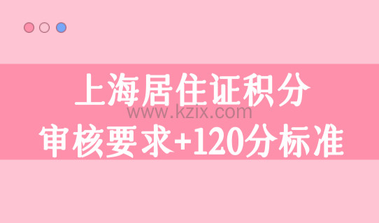 居住证积分上海查询系统，上海居住证积分审核要求+120分计算标准