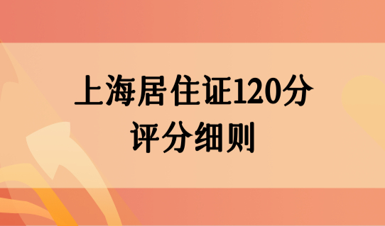 上海居住证120分如何计分？上海居住证120分评分细则必看！