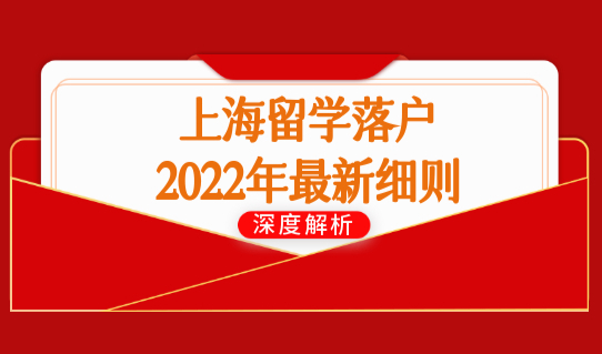 上海留学落户新政策2022年最新细则，留学生落户上海条件放宽！