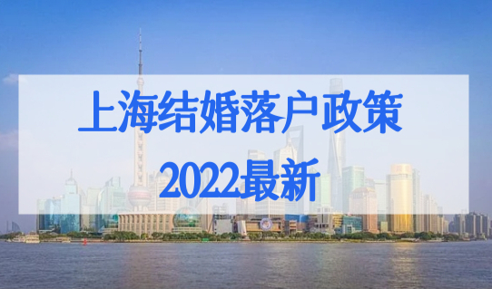 上海结婚落户政策2022最新，上海配偶落户条件最快5年落户！