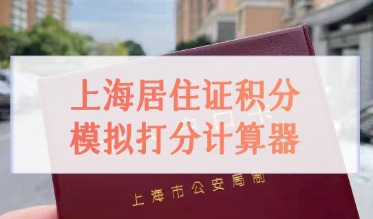 上海居住证积分模拟打分计算器最新2022，上海积分120分模拟计算攻略！