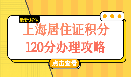 上海居住证积分最新2022申请条件，上海居住证积分120分办理攻略！