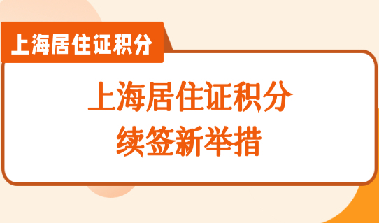 办理须知！上海居住证积分续签新举措，2022上海积分办理新规！
