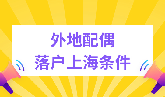 外地配偶落户上海的条件2022，上海落户口政策最新解读！