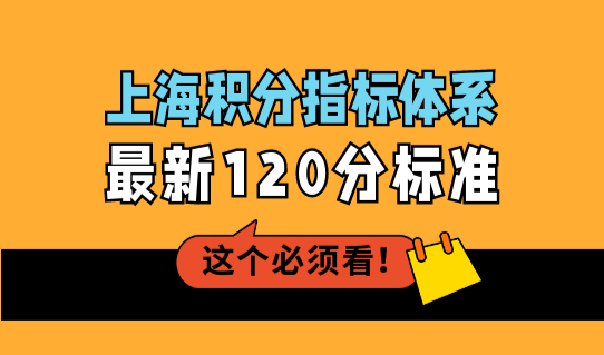 上海居住证积分办理政策2022，上海积分指标体系最新120分标准！