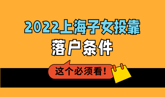 2022最新上海子女投靠落户条件，这三大类你符合哪种？