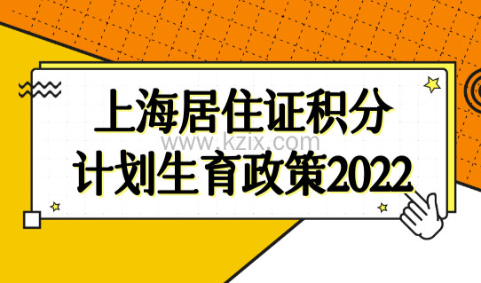 上海居住证积分计划生育政策2022，子女享受120积分待遇，必看！