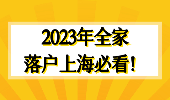 上海人才引进政策最新家属随迁落户条件，2023年全家落户上海必看！
