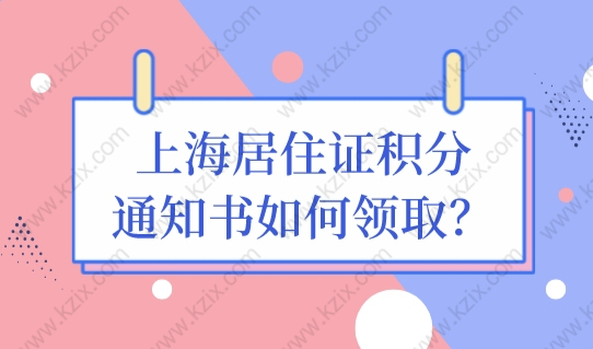 上海居住证积分通知书如何领取？上海居住证积分办理申请条件！