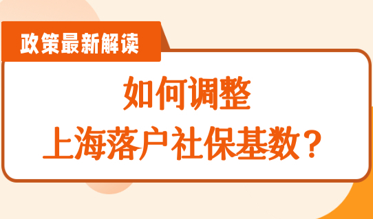 上海落户社保缴纳计算，如何调整上海落户社保基数？三种方法！