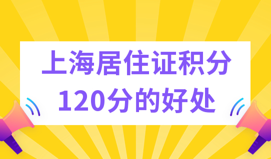 上海居住证积分120分的好处，上海居住证积分如何办理？（图文教程）