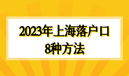 2023年最新上海落户口的8种方法，你适合哪种？