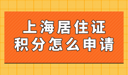 上海居住证积分怎么申请？2023上海积分办理流程！沪漂必看！