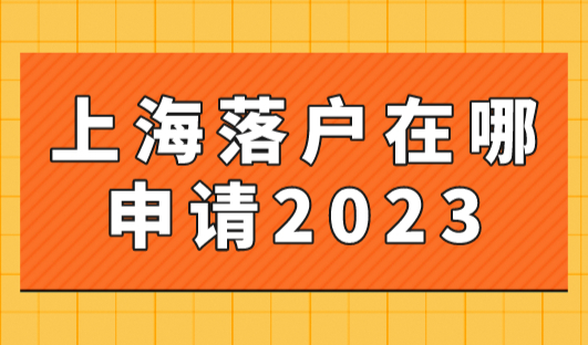上海落户在哪申请2023？16区公安局户口办理地址和电话