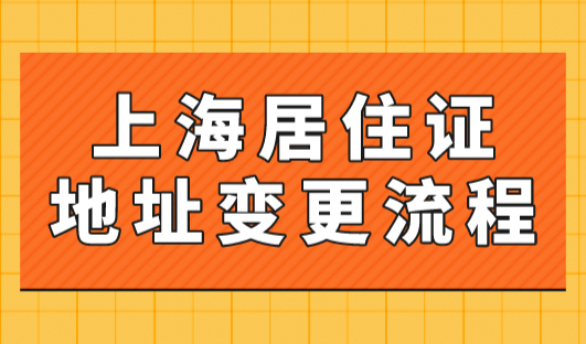 2023年上海居住证地址变更流程，办理地点及材料