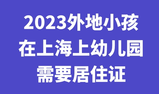 外地小孩在上海上幼儿园需要居住证吗? 这些条件少一个都不行！