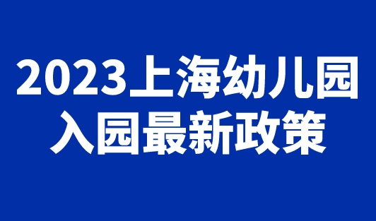 2023上海幼儿园入园最新政策，入园流程和材料准备好了！