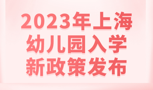 2023年上海幼儿园入学新政策发布！外地父母一定要准备好这个证件！
