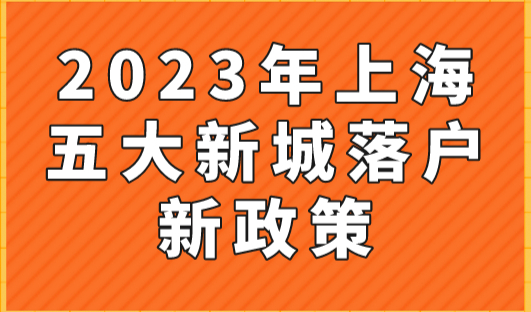2023年上海五大新城落户新政策，这些方面继续放宽！