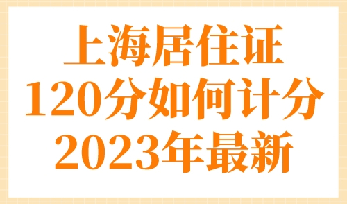 上海居住证120分如何计分？2023年上海积分120分细则最新