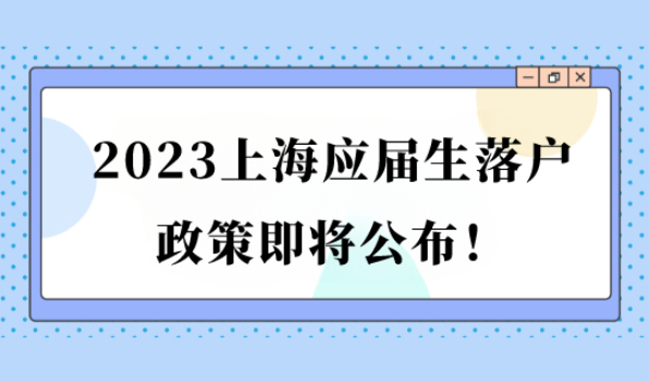 上海应届生落户政策即将公布，不要错过申请时间！