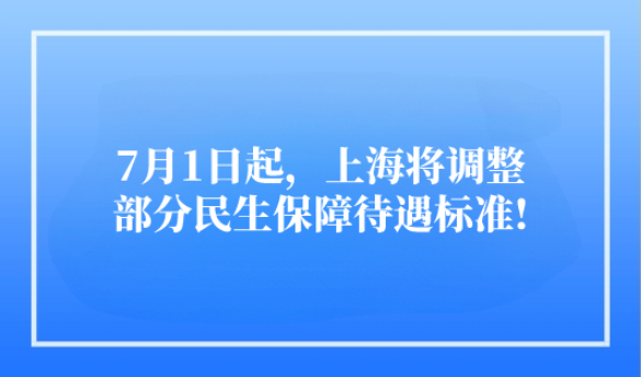 7月1日起，上海将调整部分民生保障待遇标准!