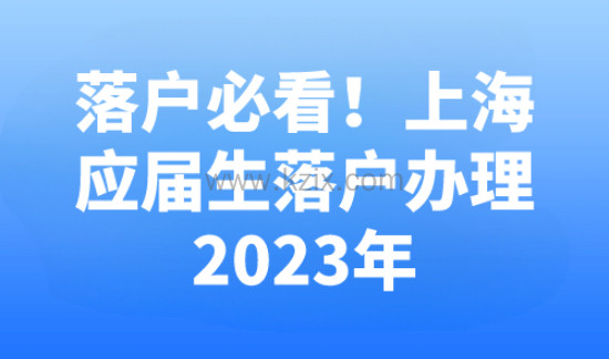 落户必看！2023年上海应届生落户办理攻略（条件+流程+材料）