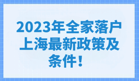 2023年全家落户上海最新政策及条件！
