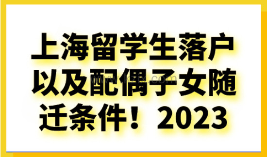 2023年上海留学生落户以及配偶子女随迁条件！