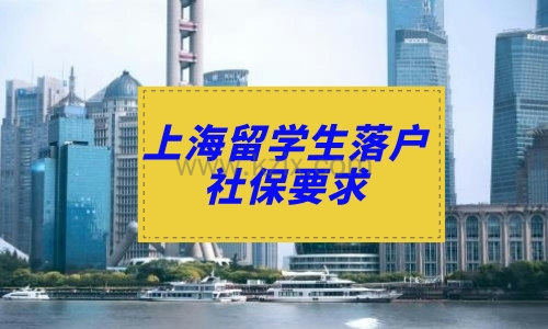 上海留学生落户社保要求