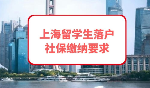 上海留学生落户社保缴纳要求