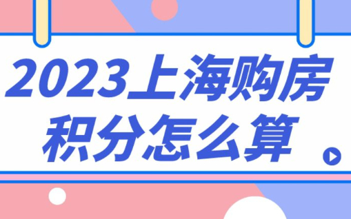 2023上海买房积分怎么算？超全解析，一文看懂！