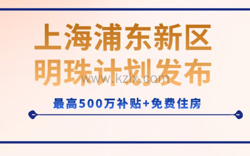 好消息！上海浦东新区明珠计划发布，最高500万补贴+免费住房！