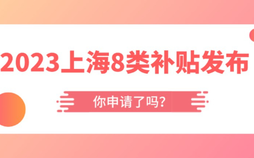 一大波补贴来袭，2023上海8类补贴发布，你申请了吗？