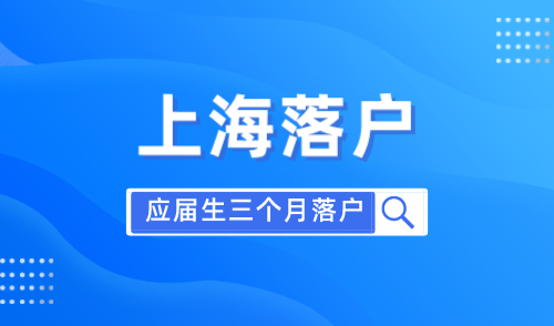 上海应届生落户多久能办下来，入职到落户只需三个月！
