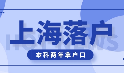 上海人才引进落户条件，本科学历两年拿户口！