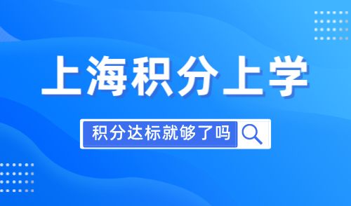 上海外地户口孩子上学政策，积分达标就够了吗？