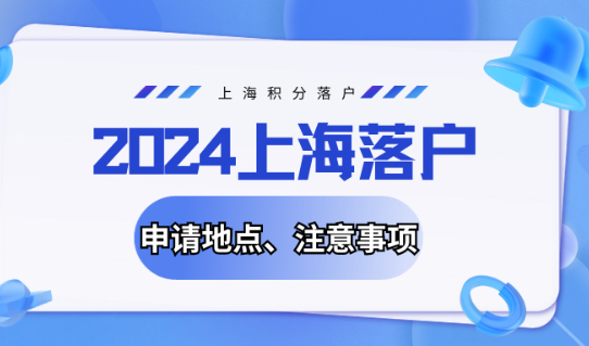 2024年上海落户在哪里申请，不同方式落户上海地址梳理