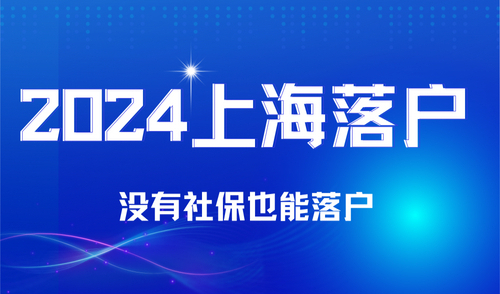 2024年上海落户最新政策条件，不要社保也能落户