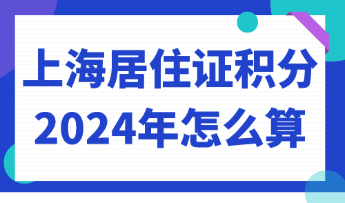 上海居住证积分2024年怎么算 最新版计算器一键算分