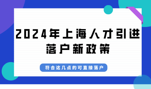 2024年上海人才引进落户新政策，符合这几点的可直接落户