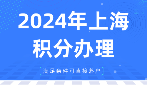 2024年上海积分办理，满足条件可直接落户！