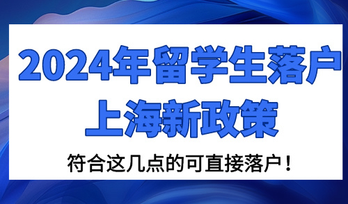 2024年留学生落户上海新政策，符合这几点的可直接落户！
