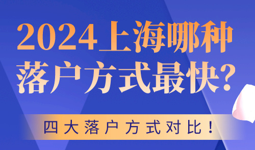 2024上海哪种落户方式最快？四大落户方式对比！