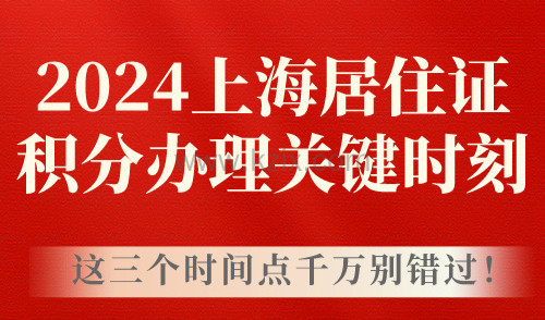2024上海居住证积分办理关键时刻，这三个时间点千万别错过！