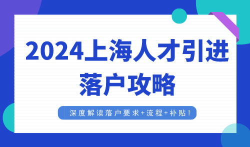 2024上海人才引进落户攻略，深度解读落户要求+流程+补贴!