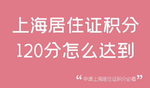 上海居住证积分120分怎么达到